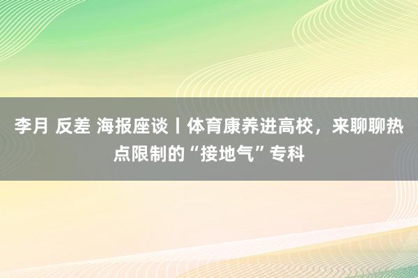 李月 反差 海报座谈丨体育康养进高校，来聊聊热点限制的“接地气”专科