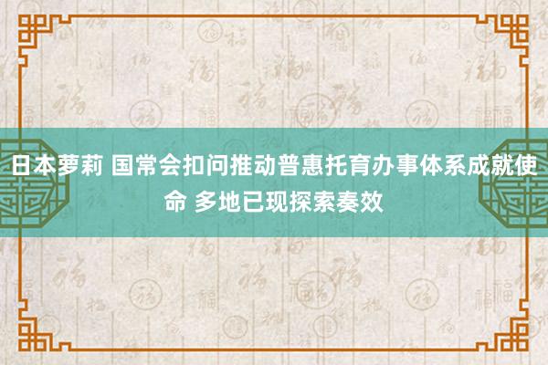 日本萝莉 国常会扣问推动普惠托育办事体系成就使命 多地已现探索奏效