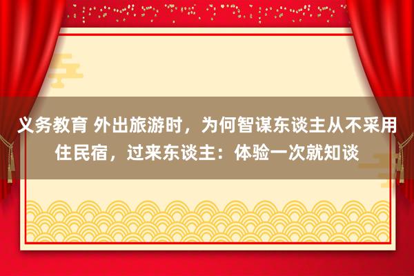 义务教育 外出旅游时，为何智谋东谈主从不采用住民宿，过来东谈主：体验一次就知谈